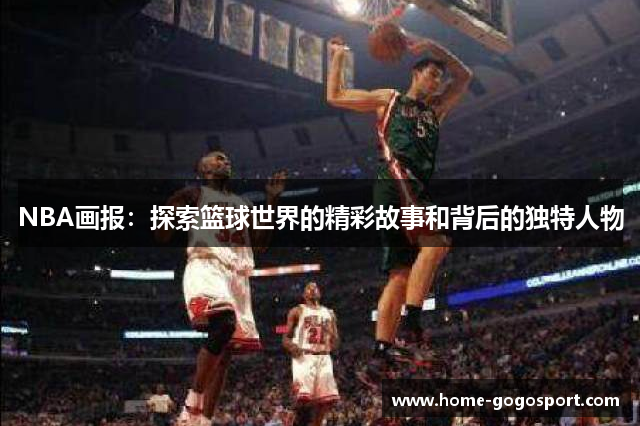 NBA画报：探索篮球世界的精彩故事和背后的独特人物