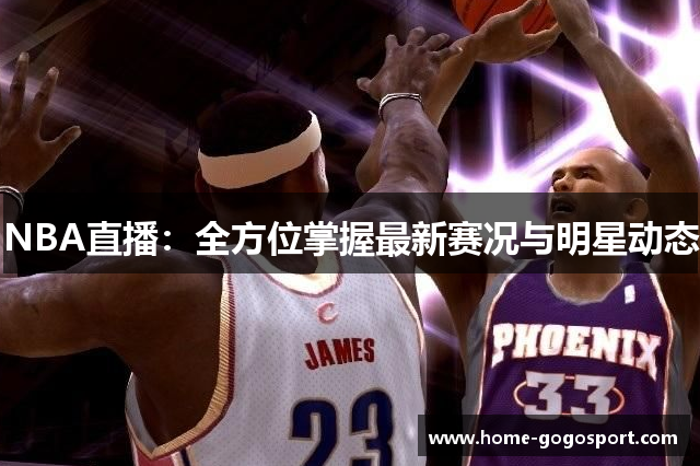 NBA直播：全方位掌握最新赛况与明星动态